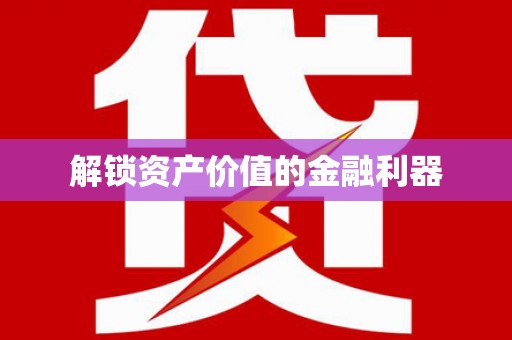阿莲解锁资产价值的金融利器