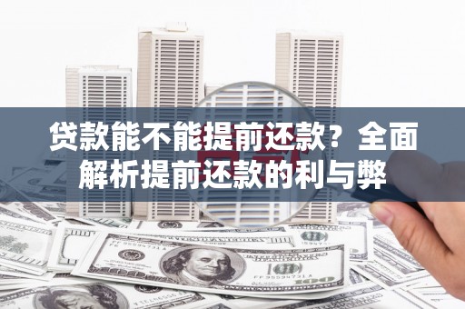 阿莲贷款能不能提前还款？全面解析提前还款的利与弊